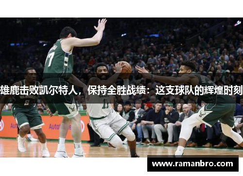 雄鹿击败凯尔特人，保持全胜战绩：这支球队的辉煌时刻