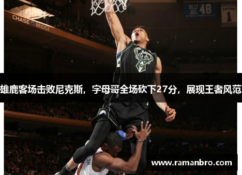 雄鹿客场击败尼克斯，字母哥全场砍下27分，展现王者风范