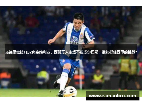 马德里竞技1比2负塞维利亚，西班牙人主场不敌毕尔巴鄂：谁能挺住西甲的挑战？