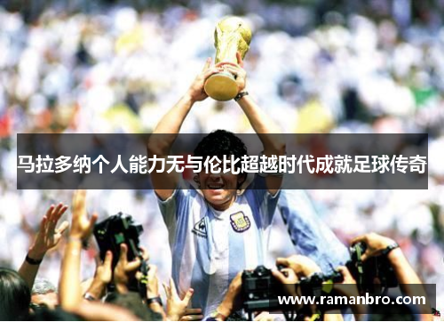 马拉多纳个人能力无与伦比超越时代成就足球传奇