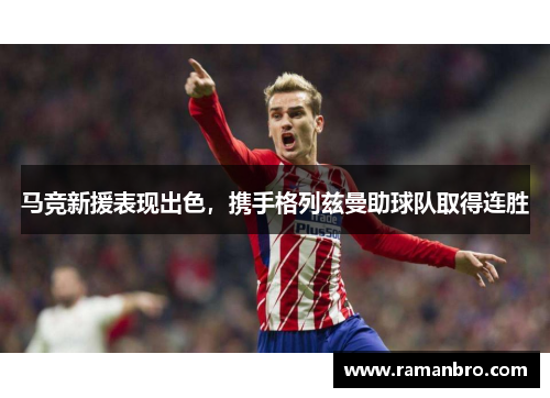 马竞新援表现出色，携手格列兹曼助球队取得连胜