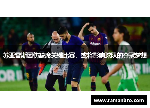 苏亚雷斯因伤缺席关键比赛，或将影响球队的夺冠梦想