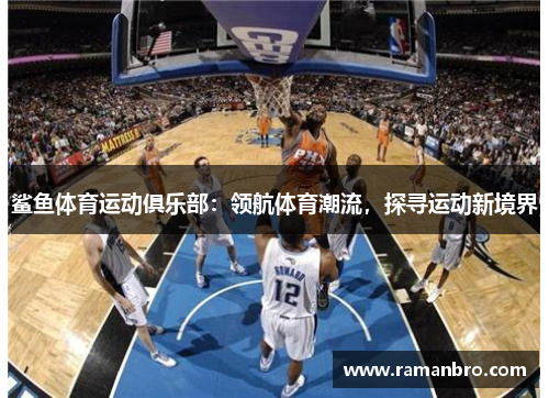 鲨鱼体育运动俱乐部：领航体育潮流，探寻运动新境界