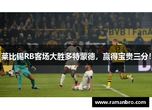 莱比锡RB客场大胜多特蒙德，赢得宝贵三分！