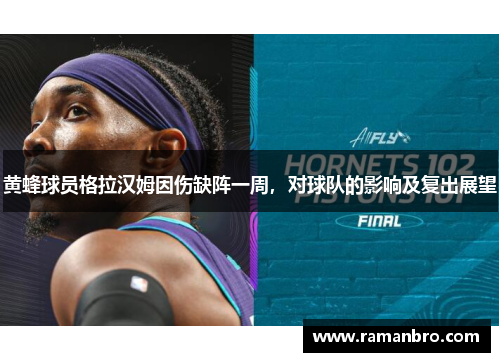 黄蜂球员格拉汉姆因伤缺阵一周，对球队的影响及复出展望