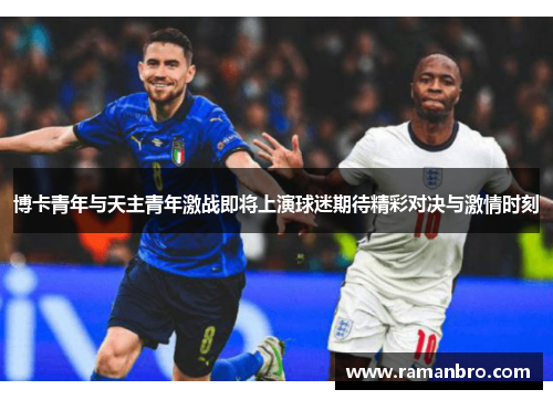 博卡青年与天主青年激战即将上演球迷期待精彩对决与激情时刻
