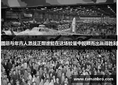 图恩与年青人激战正酣谁能在这场较量中脱颖而出赢得胜利