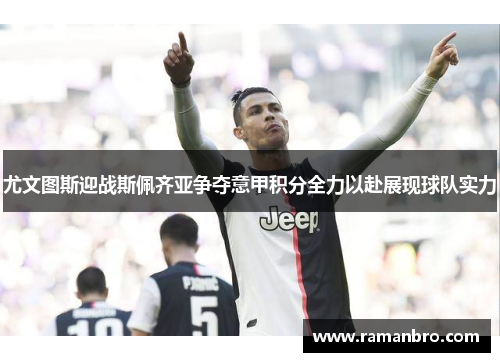 尤文图斯迎战斯佩齐亚争夺意甲积分全力以赴展现球队实力