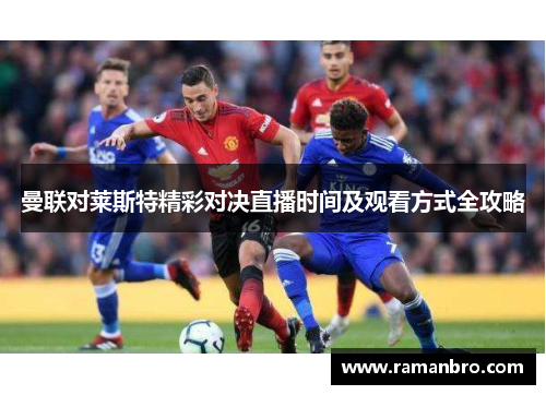 曼联对莱斯特精彩对决直播时间及观看方式全攻略