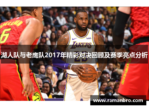 湖人队与老鹰队2017年精彩对决回顾及赛季亮点分析