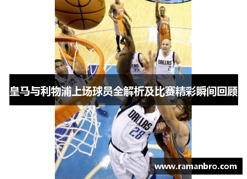 皇马与利物浦上场球员全解析及比赛精彩瞬间回顾