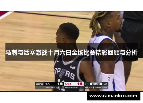 马刺与活塞激战十月六日全场比赛精彩回顾与分析